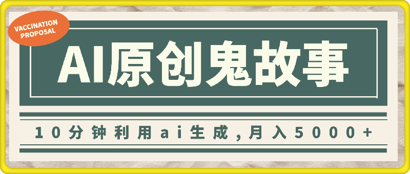 10分钟利用生成原创鬼故事，高质量达到一致性，月入5000+