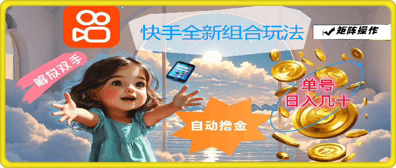 快手全新组合玩法，解放双手，自动撸金，单号日入几十，可矩阵操作