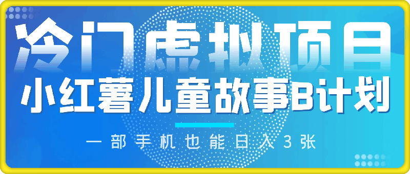 2024小红薯儿童故事B计划，冷门虚拟项目，零门槛，一部手机也能日入3张(附保姆级教程)