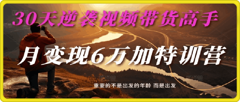 30天逆袭视频带货高手，单月变现6万加特训营-麦子甜
