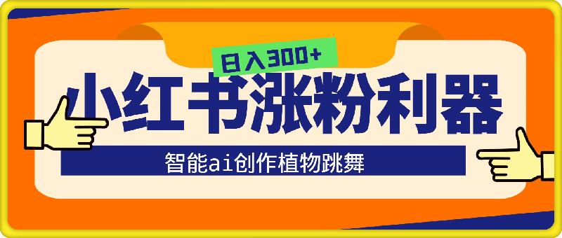 小红书涨粉利器，智能ai创作植物跳舞，简单快捷，无脑操作，日入300+