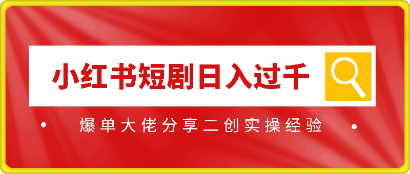 小红书短剧日入过千，爆单大佬分享二创实操经验