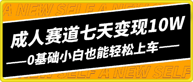 成人赛道七天变现10W+保姆教学，可放大，0基础小白也能轻松上车【揭秘】