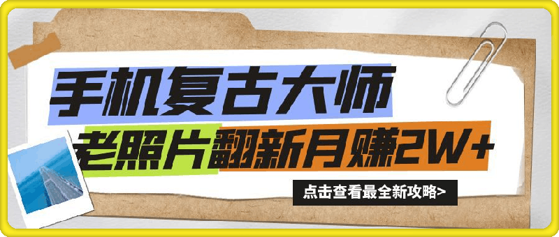 手机秒变复古大师！老照片翻新热潮来袭，小白也能月赚2W+的秘籍