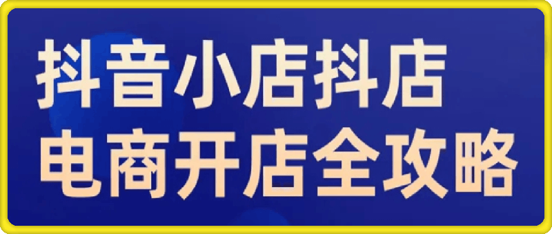 抖音小店抖店电商全攻略