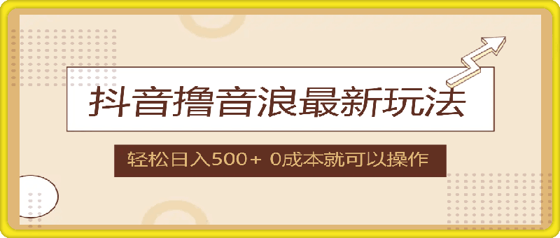 抖音撸音浪最新玩法，不需要露脸，小白轻松上手，0成本就可操作，日入500+