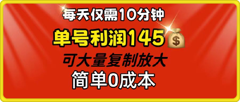 每天仅需10分钟，单号利润145 可复制放大 简单0成本
