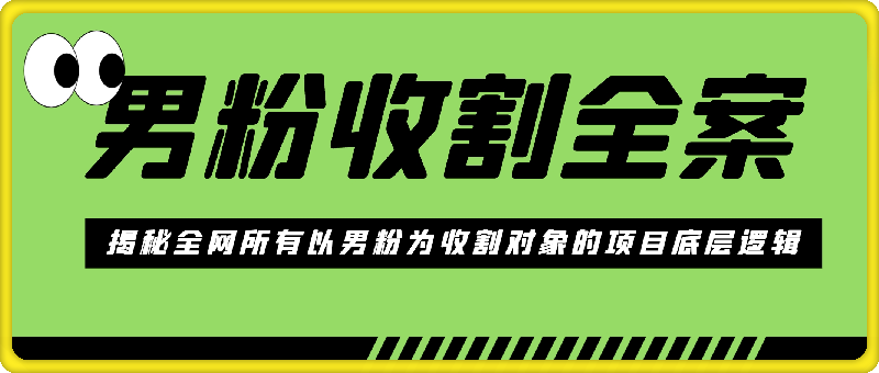 男粉收割全案——揭秘全网所有以男粉为收割对象的项目底层逻辑