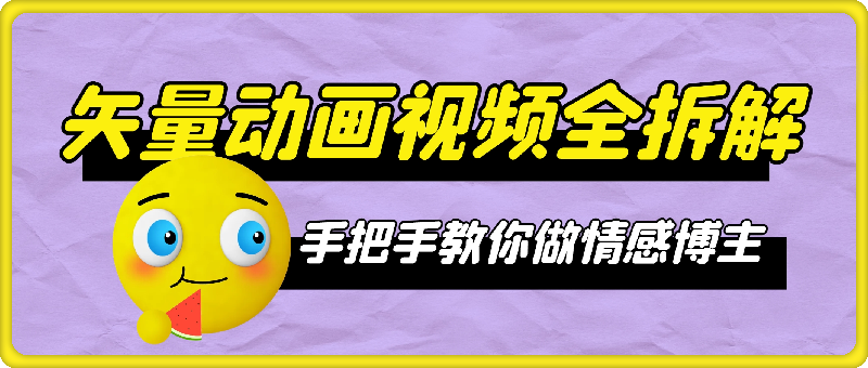 矢量动画视频全拆解 手把手教你做情感博主 不露脸做个人ip【揭秘】