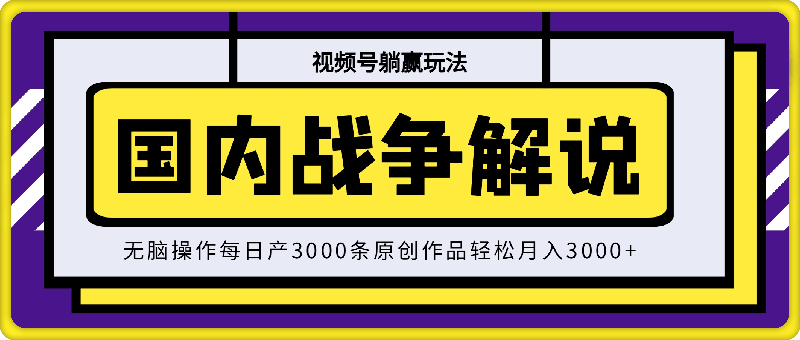 视频号躺赢玩法，国内战争解说，无脑操作每日产3000条原创作品轻松月入3000+