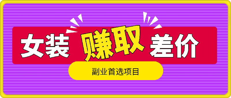 通过卖女装赚取差价，副业首选项目，收入可观，项目正规，实操简单