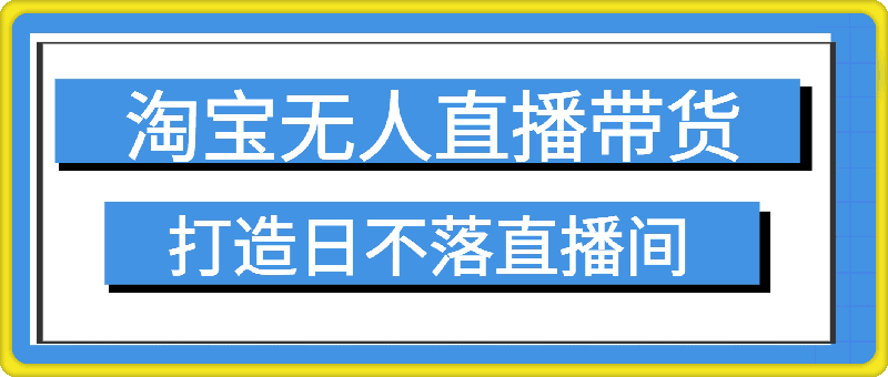 2024新玩法，淘宝无人直播带货，只需挂机，每天躺赚500+ 打造日不落直播间