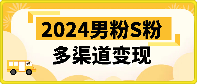 2024男粉S粉多渠道变现方式轻松月入五位数