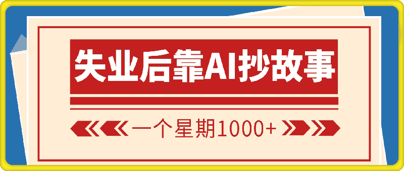 失业后靠AI抄故事一个星期1000+，小白也能轻松上手
