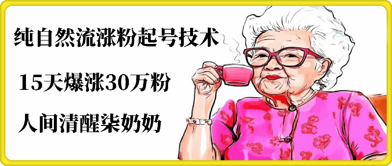 奶奶纯自然流涨粉起号技术，15天暴涨30万粉丝