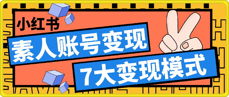 小红书变现系列小红书素人账号变现，7大变现模式总有1个适合你