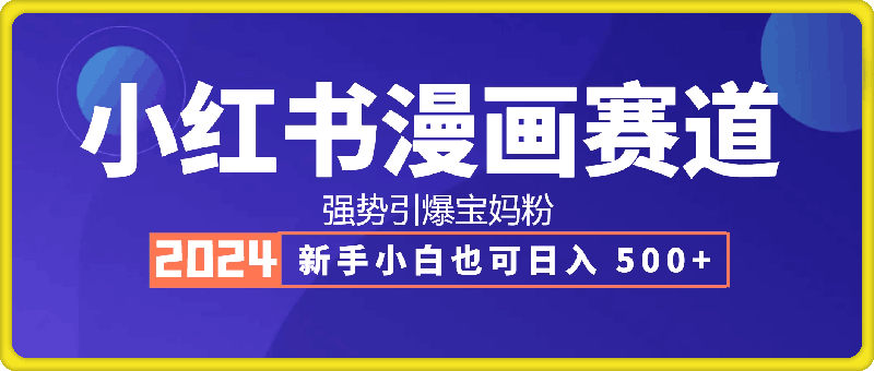 小红书漫画赛道，新手小白也可日入 500+，强势引爆宝妈粉