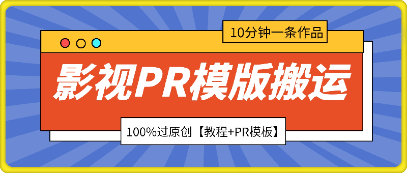 影视PR模版搬运，10分钟一条作品 ，100%过原创【教程+PR模板】
