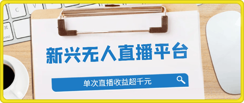 新兴无人直播平台，免费获取权限，不违规，小白可做，单次直播收益超千元。