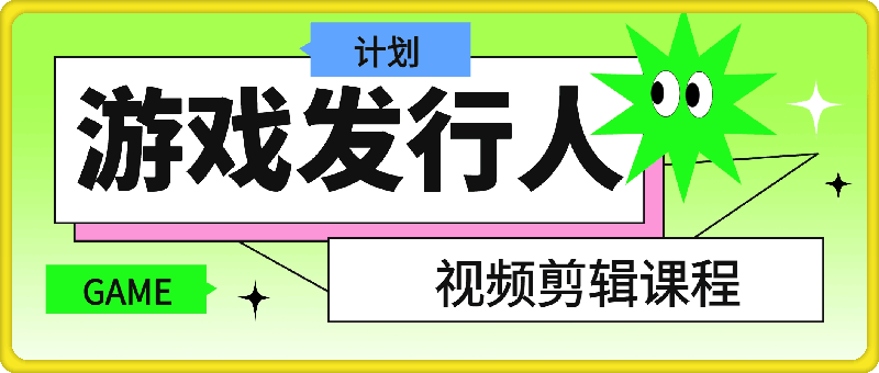 游戏发行人计划视频剪辑课程，保姆级教学实操