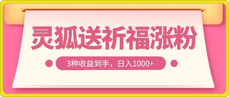 灵狐送祈福，视频号涨粉新方法，分成计划，橱窗带货 3种收益到手，日入1k+【揭秘】