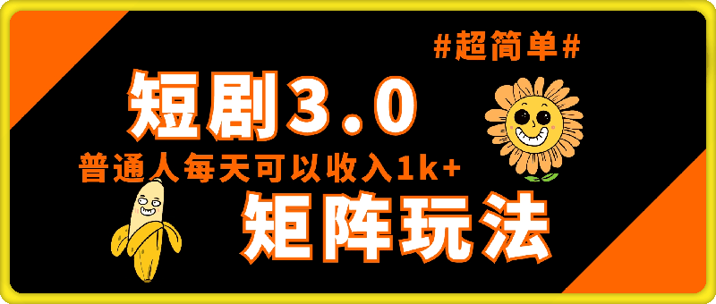 短剧3.0矩阵玩法，超简单，普通人每天可以收入1000+