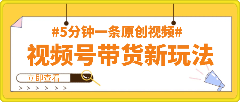 视频号带货新玩法，5分钟一条原创视频，小白也能月入8000+