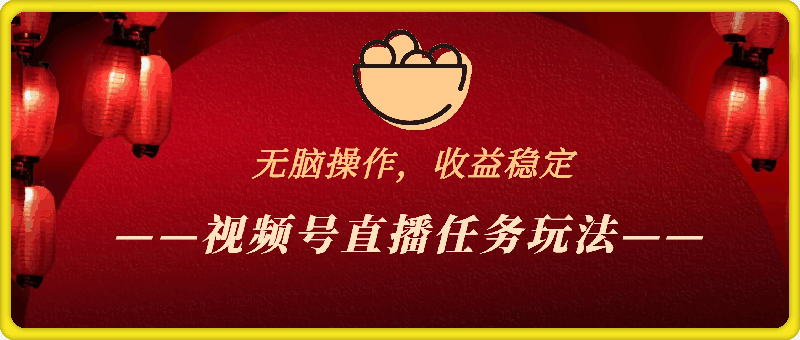 视频号直播任务玩法，无脑操作，收益稳定，副业首选