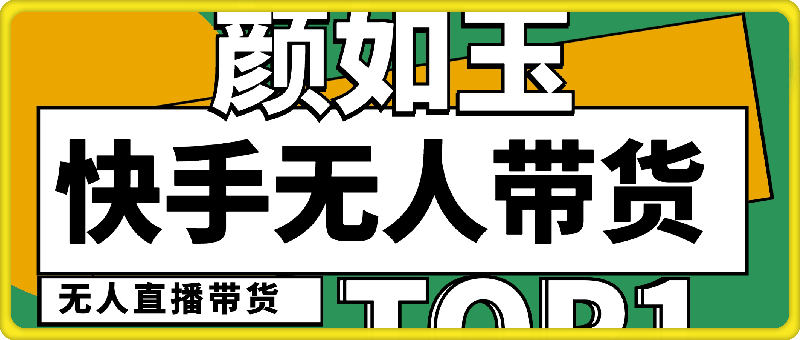 颜如玉：快手无人直播带货课