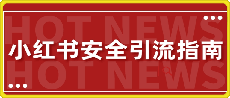 【最新迭代】小红书安全引流指南，一篇吃透小红书引流