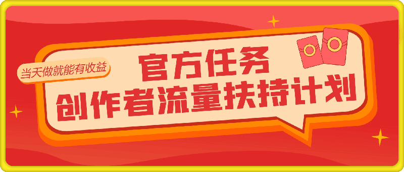 创作者流量扶持计划，官方任务长期可靠，当天做就能有收益