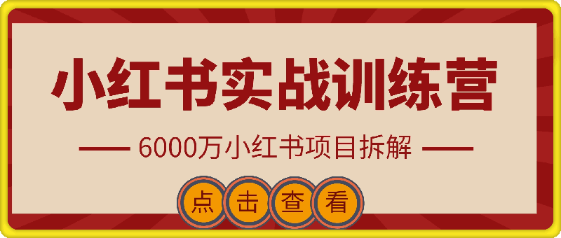 小红书实战训练营，从0到1，6000万小红书项目拆解