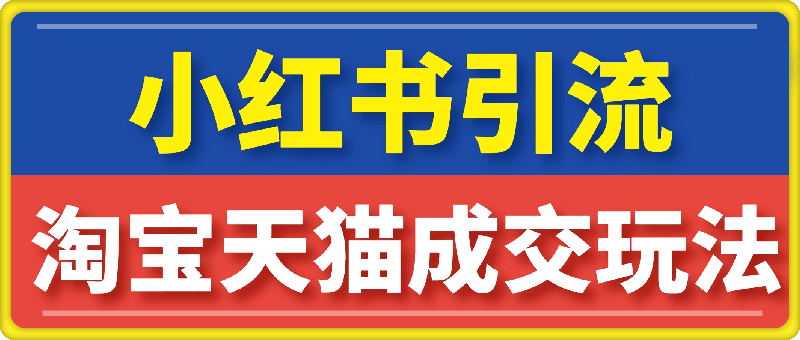 小红书引流实战课：详解运营逻辑，助力淘宝天猫销售增量，爆品打造月入10w