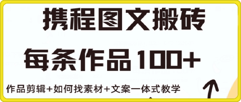 携程图文搬砖每条作品几十，作品剪辑+如何找素材+文案一体式教学