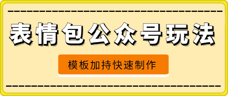 表情包公众号最新玩法，小白、学生党的不二之选，模板加持快速制作，每天10分钟，日入500+