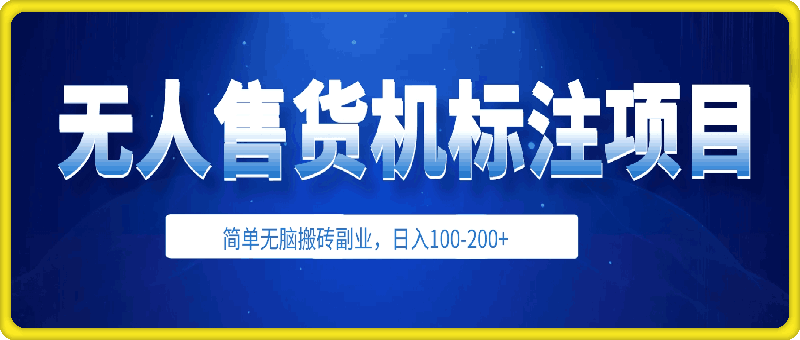 2024年无人售货机标注项目，简单无脑搬砖副业，日入100-200+【揭秘】
