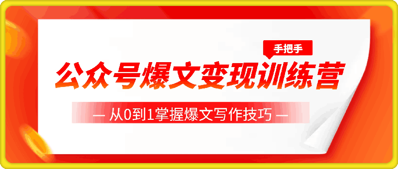 公众号爆文变现训练营，手把手教你，从0到1掌握爆文写作技巧，每个月多挣6000元