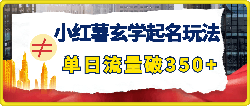 小红薯玄学起名玩法，单日流量破350+，轻松变现
