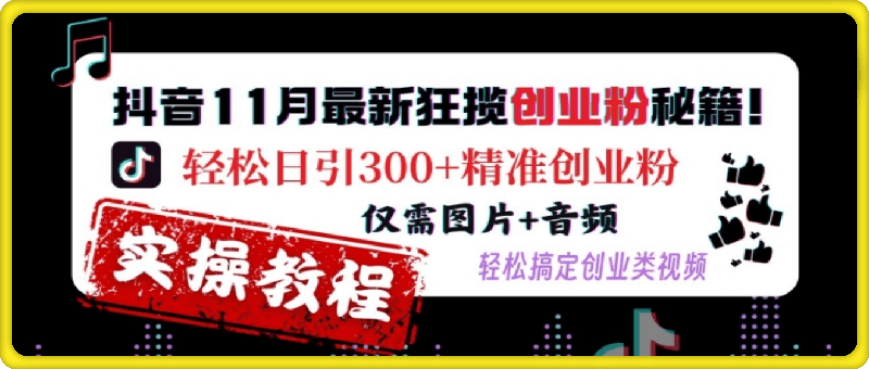 抖音11月最新狂揽创业粉秘籍，轻松日引300+精准创业粉，仅需图片+音频，轻松搞定创业类视频