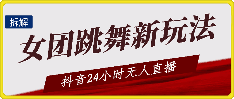 抖音24小时无人直播，女团跳舞新玩法，礼物收不停（含开播视频教程+软件+互动视频素材）