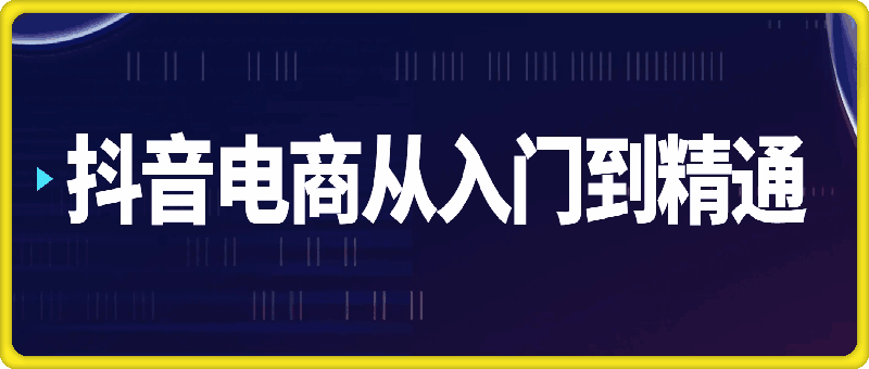 抖音电商从入门到精通，电商老板、运营、主播必修课