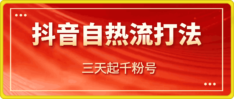 抖音自热流打法，三天起千粉号，单视频十万播放量，日引精准粉1000+