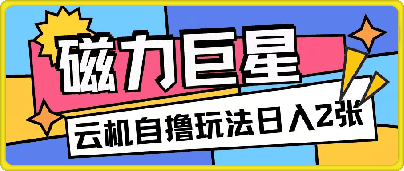磁力巨星，无脑撸收益玩法无需手机云机操作可矩阵放大单日收入200+【揭秘】