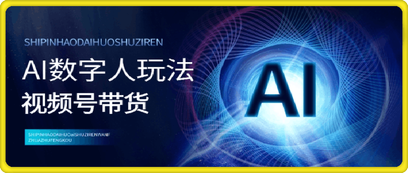 视频号带货-AI数字人玩法，小白易操作，抓住风口月入过w