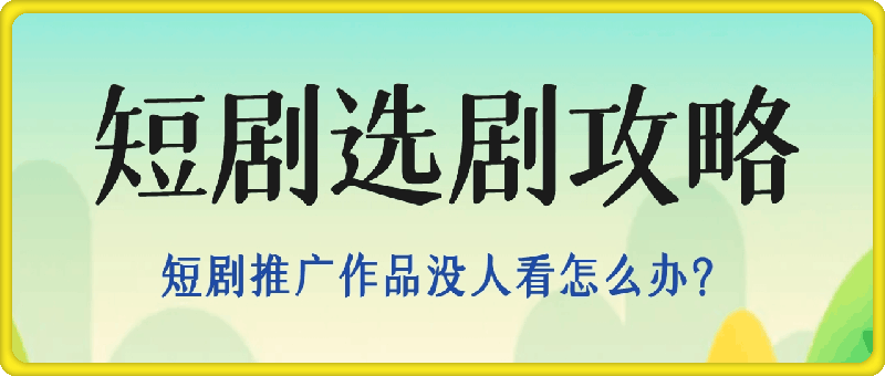 选剧攻略|短剧推广作品没人看怎么办?如何选爆款短剧，保姆级教程