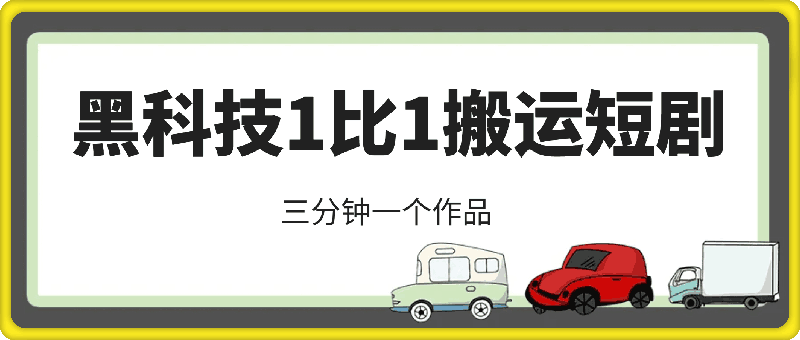 黑科技1比1搬运短剧三分钟一个作品单日300账号包回收万粉800