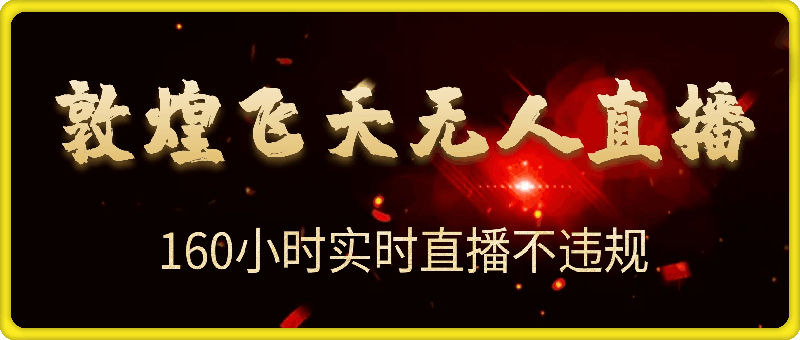 2024年最新稀缺项目敦煌飞天无人直播，项目自带流量，流量爆满，实现160小时实时直播不违规操