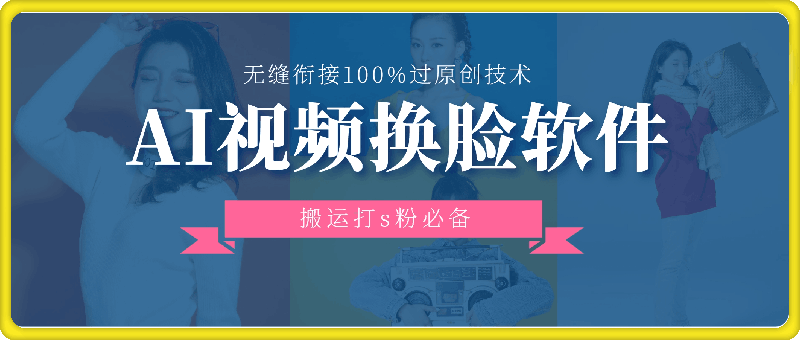 AI视频换脸软件，无缝衔接100%过原创技术，