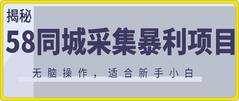 揭秘58同城采集暴利项目，无脑操作，非常适合新手小白，一部手机轻松日入