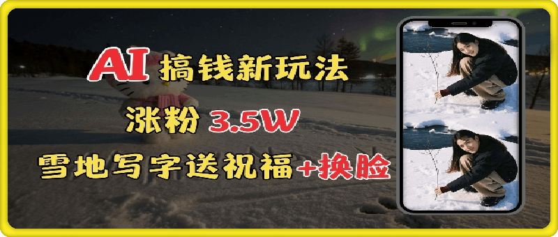 冬季搞钱新玩法，雪地写字表白送祝福、换脸，用免费AI手把手教你制作，轻松涨粉3.5w，接单到手软